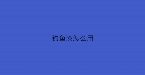 钓鱼漆怎么用(鱼钩喷漆)