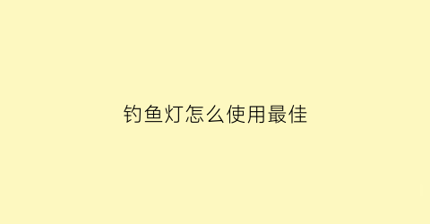 “钓鱼灯怎么使用最佳(钓鱼灯安装位置图)