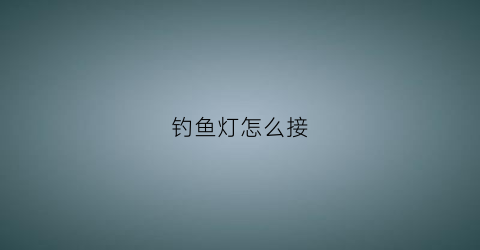 钓鱼灯怎么接