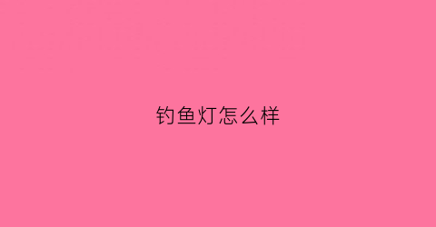 钓鱼灯怎么样(钓鱼灯选择哪一种功能的)