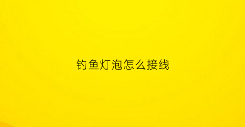 钓鱼灯泡怎么接线