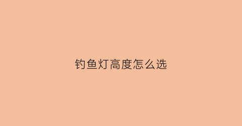 钓鱼灯高度怎么选(钓鱼灯高度怎么选择)