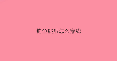 钓鱼熊爪怎么穿线