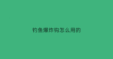 “钓鱼爆炸钩怎么用的(爆炸钩钓鱼是什么原理)