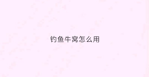 钓鱼牛窝怎么用(钓鱼牛窝怎么用视频)