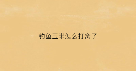 钓鱼玉米怎么打窝子(钓鱼用玉米打窝子最佳配方)
