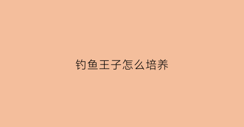 钓鱼王子怎么培养