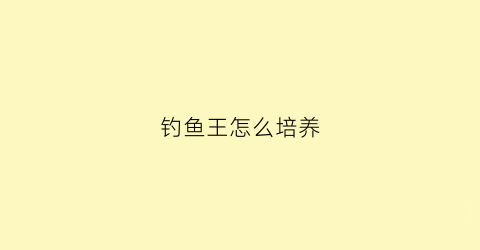 钓鱼王怎么培养