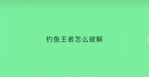 钓鱼王者怎么破解(钓鱼王者破解版下载无限钻石)