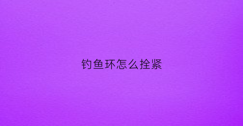 钓鱼环怎么拴紧