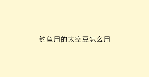 “钓鱼用的太空豆怎么用(钓鱼用的太空豆怎么用图解)