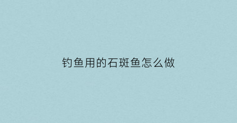 钓鱼用的石斑鱼怎么做(石斑鱼钓鱼视频大全)