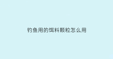 钓鱼用的饵料颗粒怎么用