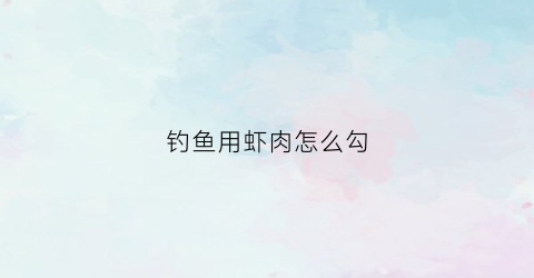 钓鱼用虾肉怎么勾