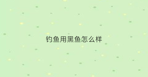 钓鱼用黑鱼怎么样