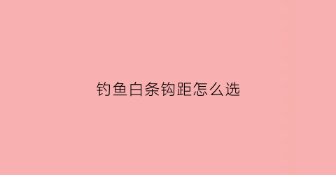 钓鱼白条钩距怎么选(钓白条鱼钩越小越好吗)