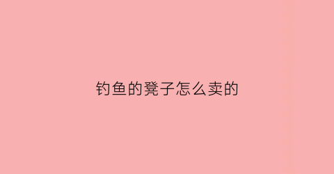 钓鱼的凳子怎么卖的