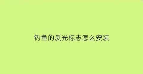 钓鱼的反光标志怎么安装