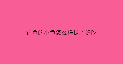 钓鱼的小鱼怎么样做才好吃