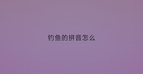 钓鱼的拼音怎么