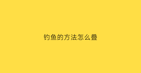 钓鱼的方法怎么叠