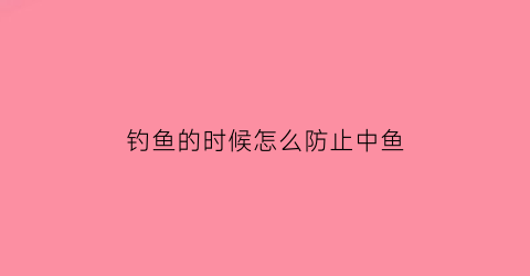 钓鱼的时候怎么防止中鱼