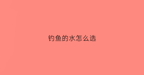 钓鱼的水怎么选