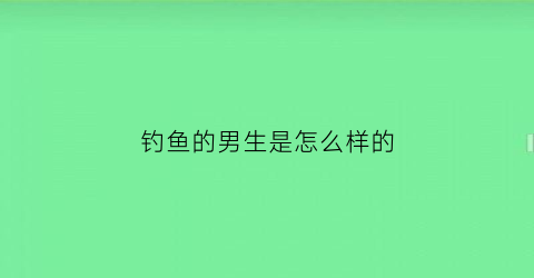 钓鱼的男生是怎么样的