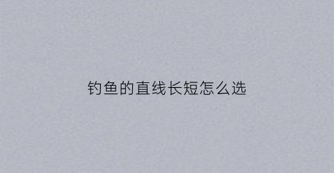 钓鱼的直线长短怎么选