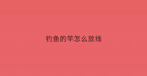 钓鱼的竿怎么放线(手竿怎么放线)