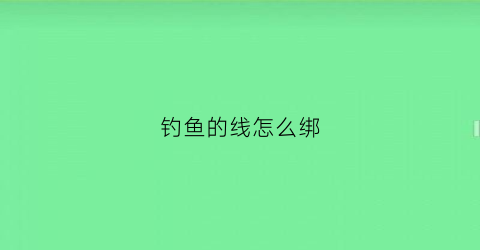 钓鱼的线怎么绑