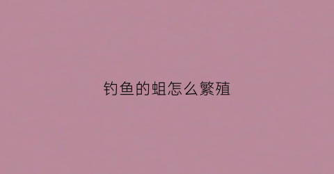 钓鱼的蛆怎么繁殖(钓鱼的蛆怎么繁殖的)