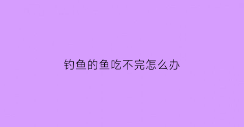 钓鱼的鱼吃不完怎么办