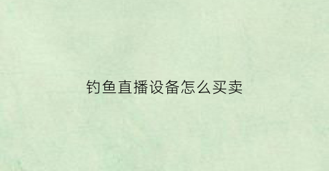钓鱼直播设备怎么买卖(钓鱼直播设备全套都有什么)