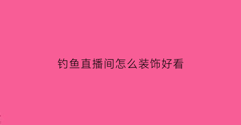 钓鱼直播间怎么装饰好看