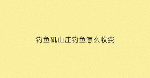 “钓鱼矶山庄钓鱼怎么收费(矶钓圣地)