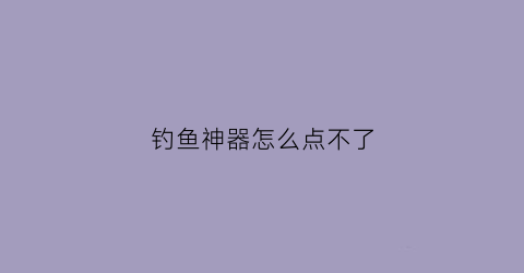 钓鱼神器怎么点不了(钓鱼神器隐藏外观)