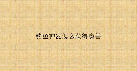 钓鱼神器怎么获得魔兽(wow钓鱼神器)