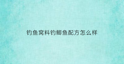 “钓鱼窝料钓鲫鱼配方怎么样(钓鱼鲫鱼窝料的绝密配方)