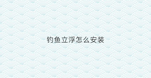 钓鱼立浮怎么安装(立浮漂怎么安装)