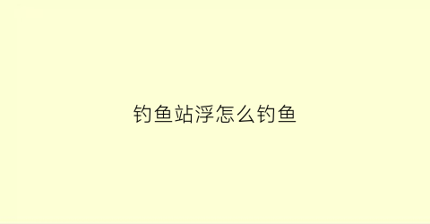钓鱼站浮怎么钓鱼(钓鱼站漂使用教程视频)