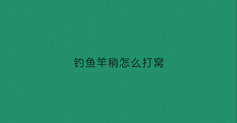 钓鱼竿稍怎么打窝(钓鱼竿稍绳打结方法图文教程)