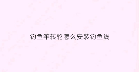 钓鱼竿转轮怎么安装钓鱼线