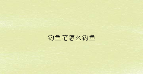 钓鱼笔怎么钓鱼(钓铅笔视频教程)
