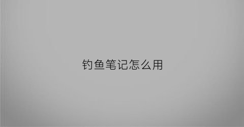 钓鱼笔记怎么用(垂钓笔记app赚钱)
