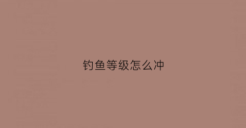 钓鱼等级怎么冲(钓鱼快速升级)