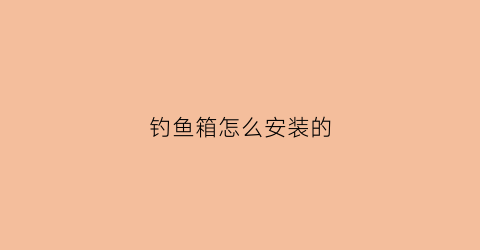 钓鱼箱怎么安装的(钓箱怎样安装)