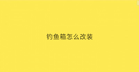 钓鱼箱怎么改装(钓箱改造完成看看效果如何)