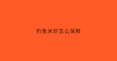 钓鱼米虾怎么保鲜(钓鱼米虾怎么保鲜储存)