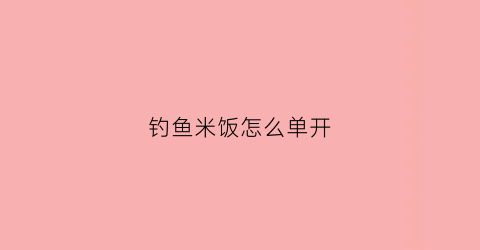 钓鱼米饭怎么单开(馊米饭钓鱼)